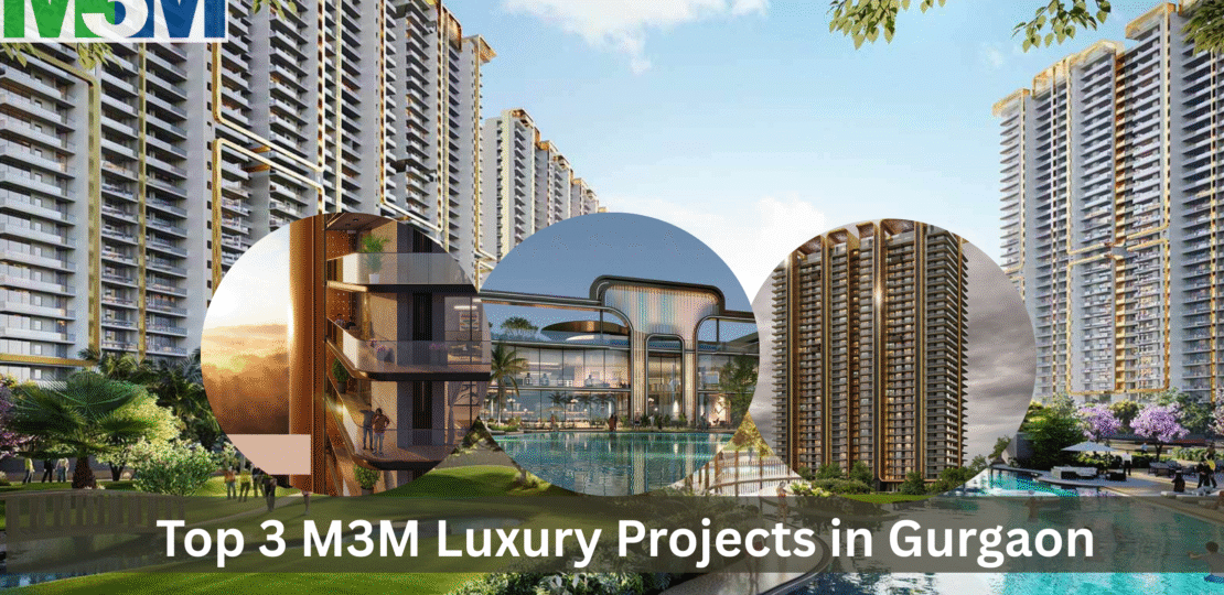 Top 3 M3M Luxury Projects in Gurgaon